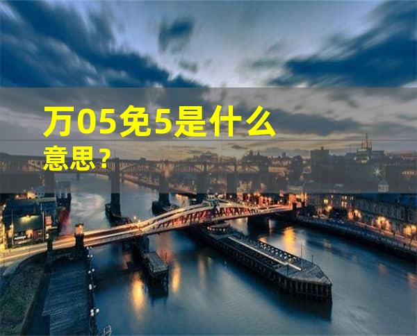 万0.5免5是什么意思？