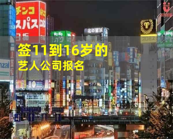 签11到16岁的艺人公司报名