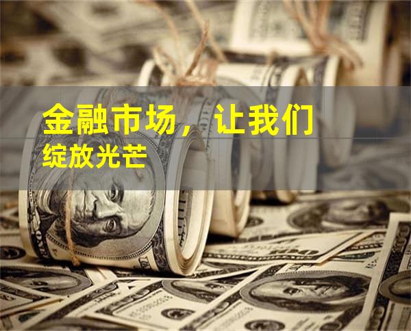 金融市场，让我们绽放光芒