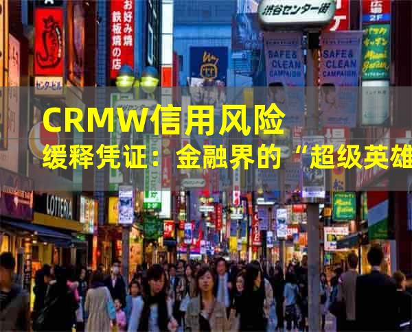 CRMW信用风险缓释凭证：金融界的“超级英雄”