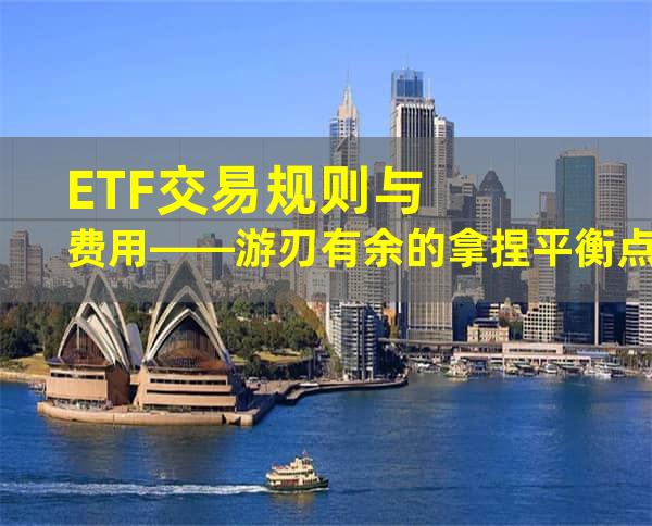 ETF交易规则与费用——游刃有余的拿捏平衡点