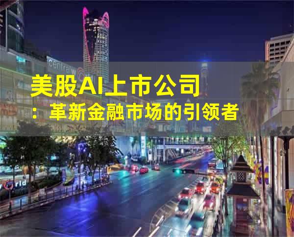 美股AI上市公司：革新金融市场的引领者