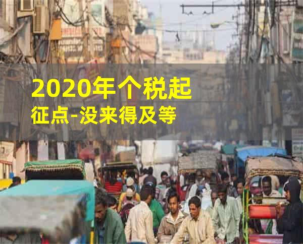 2020年个税起征点-没来得及等