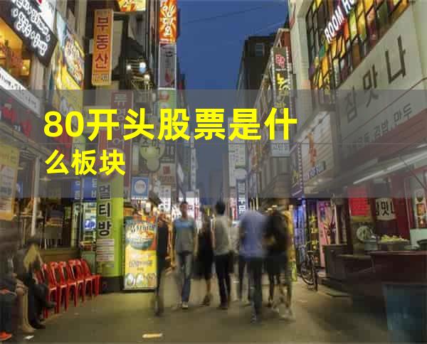 80开头股票是什么板块