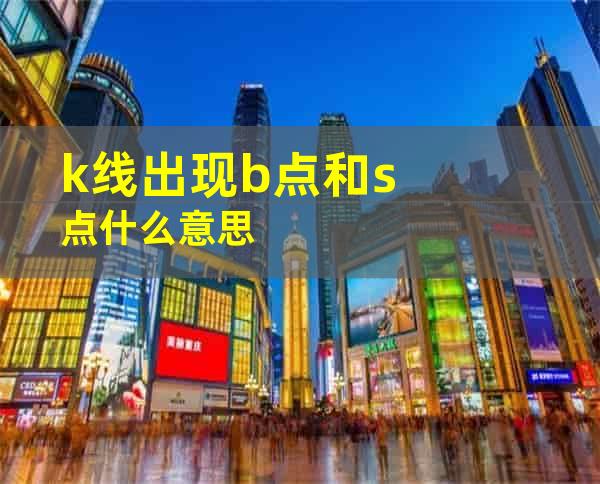 k线出现b点和s点什么意思