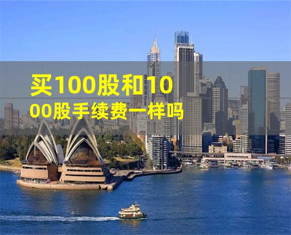 买100股和1000股手续费一样吗