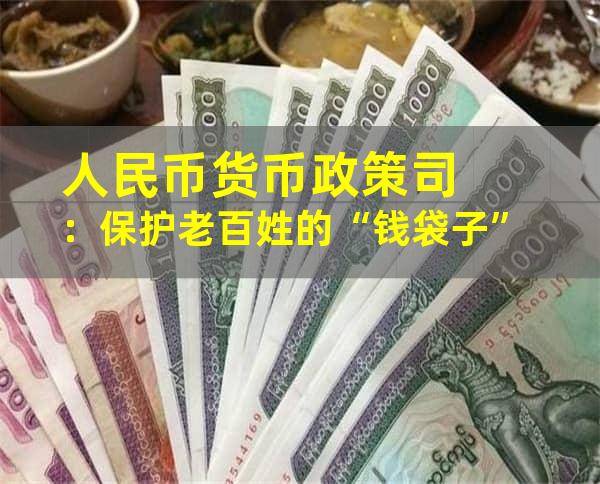 人民币货币政策司：保护老百姓的“钱袋子”