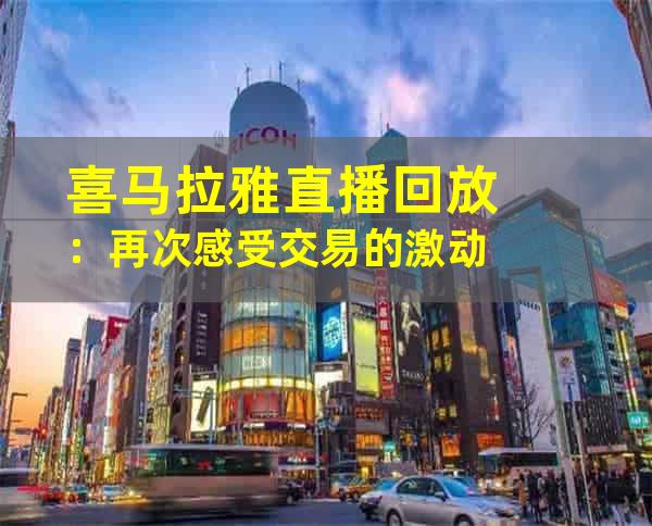 喜马拉雅直播回放：再次感受交易的激动