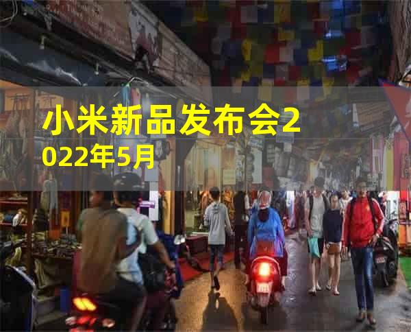 小米新品发布会2022年5月