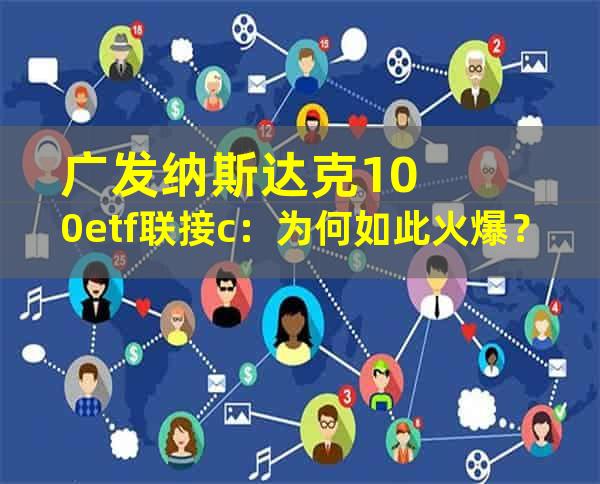 广发纳斯达克100etf联接c：为何如此火爆？