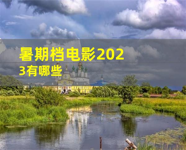 暑期档电影2023有哪些