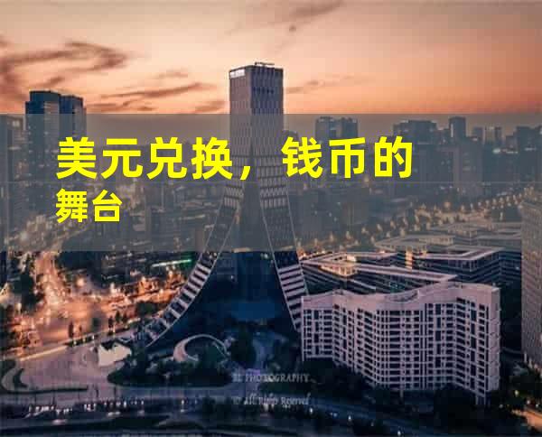 美元兑换，钱币的舞台