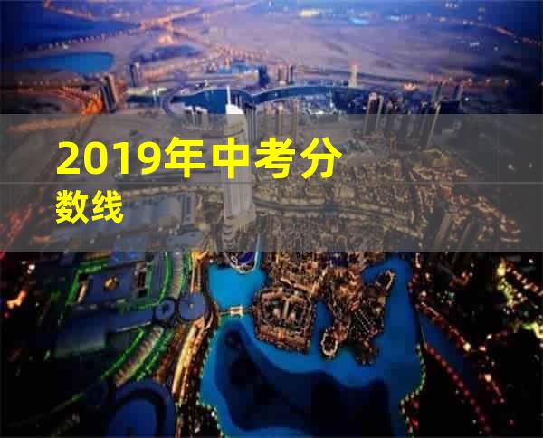 2019年中考分数线