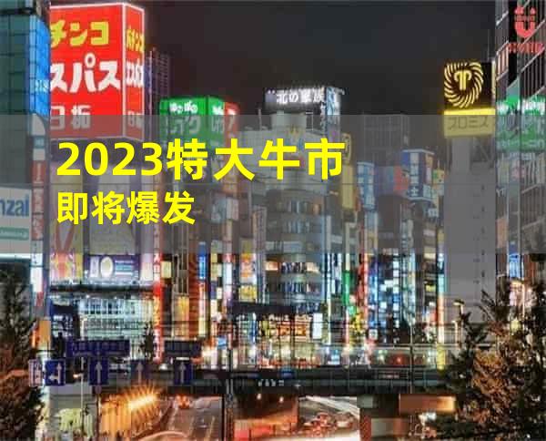 2023特大牛市即将爆发