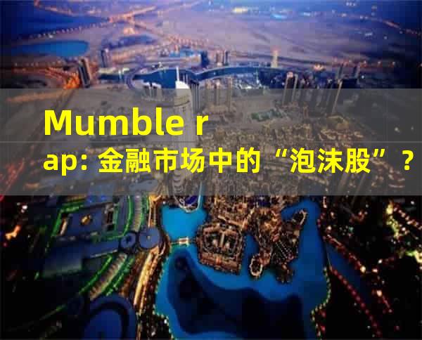 Mumble rap: 金融市场中的“泡沫股”？