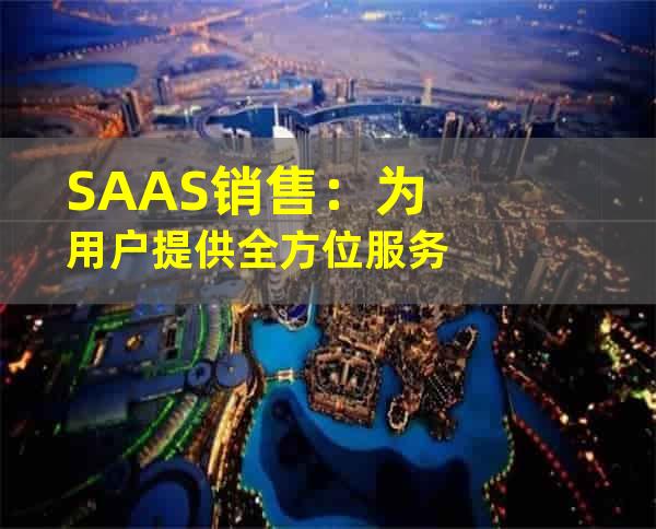 SAAS销售：为用户提供全方位服务