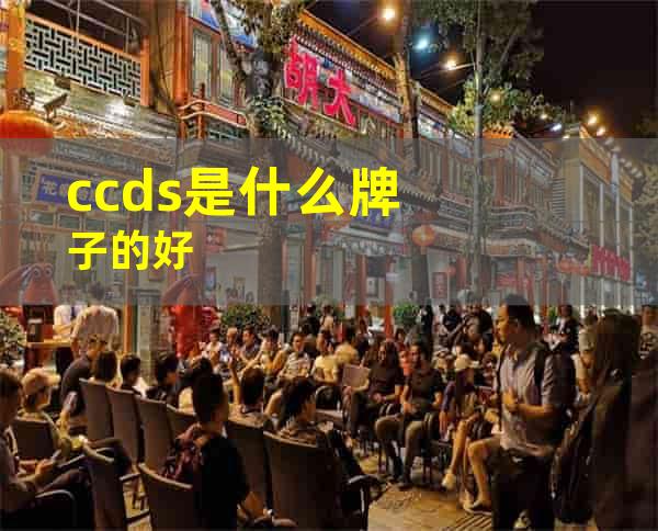 ccds是什么牌子的好