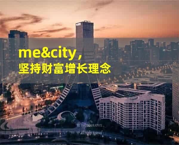 me&city，坚持财富增长理念