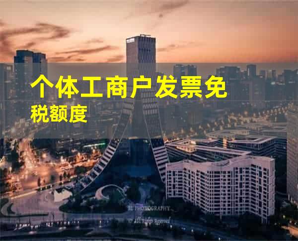 个体工商户发票免税额度