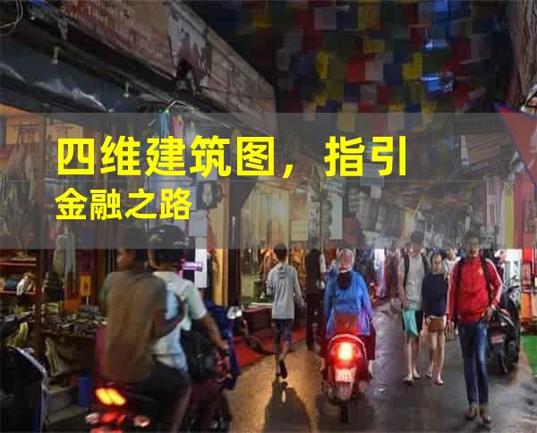 四维建筑图，指引金融之路