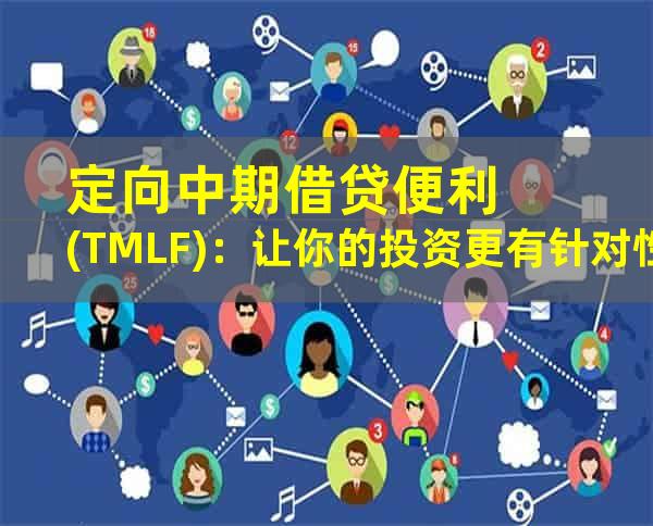 定向中期借贷便利(TMLF)：让你的投资更有针对性