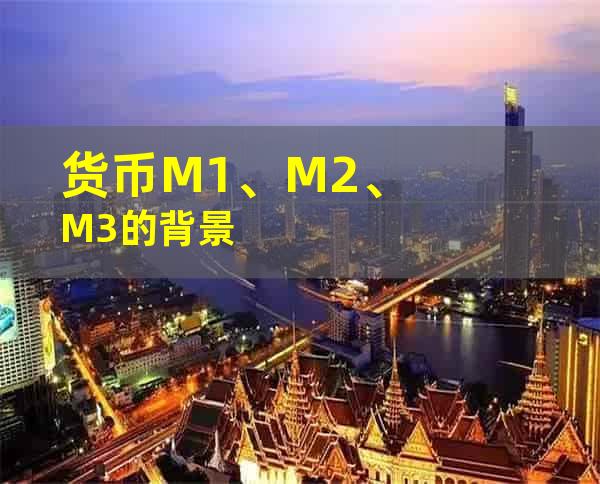 货币M1、M2、M3的背景