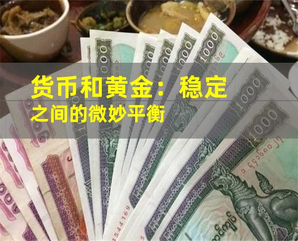 货币和黄金：稳定之间的微妙平衡